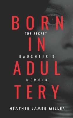 Born In Adultery: The Secret Daughter's Memoir 1