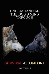 bokomslag Understanding the Dog's Mind Through Survival & Comfort