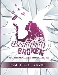 bokomslag Beautifully Broken: and the 31 Prayers that Saved Me