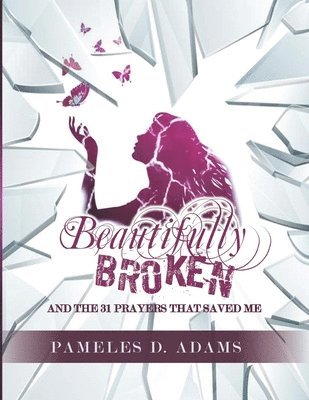 Beautifully Broken: and the 31 Prayers that Saved Me 1