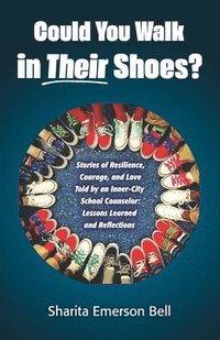 bokomslag Could You Walk in Their Shoes?: Stories of Resilience, Courage, and Love Told by an Inner-City School Counselor: Lessons Learned and Reflections