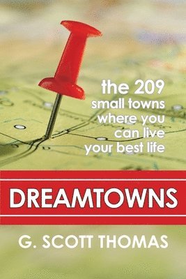 G. Scott Thomas - Dreamtowns: The 209 Small Towns Where You Can Live Your Best Life, Häftad