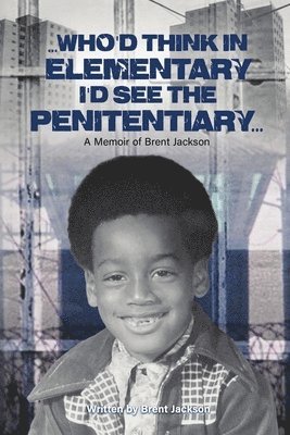 Brent Jackson - Who'd Think in Elementary, I'd See the Penitentary, Häftad