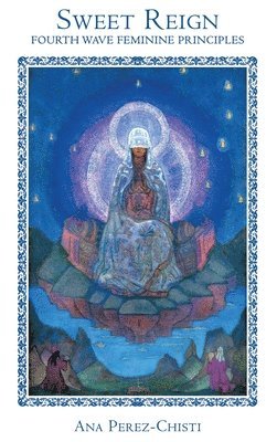 Ana Perez Chisti - Sweet Reign-Fourth Wave Feminine Principles, Inbunden