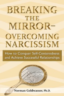 bokomslag Breaking the Mirror-Overcoming Narcissism: How to Conquer Self-Centeredness and Achieve Successful Relationships