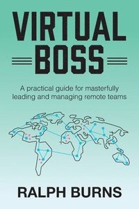 bokomslag Virtual Boss: A practical guide for masterfully leading and managing remote teams