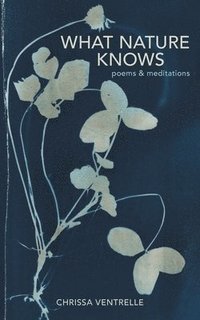 bokomslag What Nature Knows: Poems & Meditations