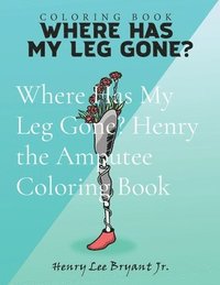 bokomslag Where Has My Leg Gone? Henry the Amputee Coloring Book