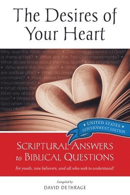 bokomslag The Desires of Your Heart United States Government Edition: Biblical Answers to Biblical Questions for Youth, New Believers and All Who Seek to Unders