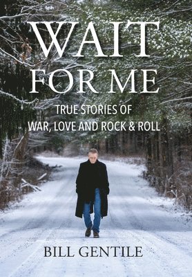 Wait for Me: True Stories of War, Love and Rock & Roll 1