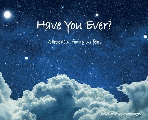 Anna C McCracken, Anna C. McCracken, C McCracken, Anna - Have You Ever? A book about facing our fears, Inbunden
