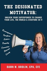 bokomslag The Designated Motivator: Unlock Your Superpower to Change Your Life, The World & Everyone In It