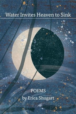Erica L Shugart, Erica L. Shugart, L Shugart, Erica - Water Invites Heaven To Sink, Häftad