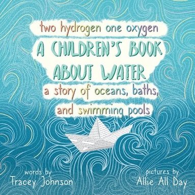 bokomslag Two Hydrogen One Oxygen A Children's Book about Water A Story of Oceans, Baths, and Swimming Pools