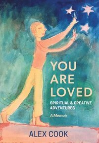 bokomslag You Are Loved, Spiritual and Creative Adventures, A Memoir