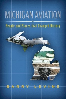 Barry Levine - Michigan Aviation: People and Places that Changed History, Häftad