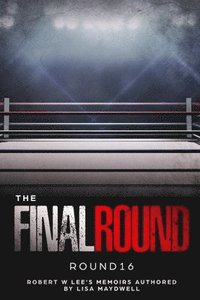 bokomslag The Final Round - Round 16 Robert W. Lee Memoirs