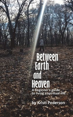 Between Earth and Heaven...a beginners guide to a spiritual life 1