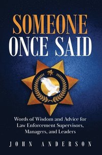 bokomslag Someone Once Said: Words of Wisdom and Advice for Law Enforcement Supervisors, Managers, and Leaders