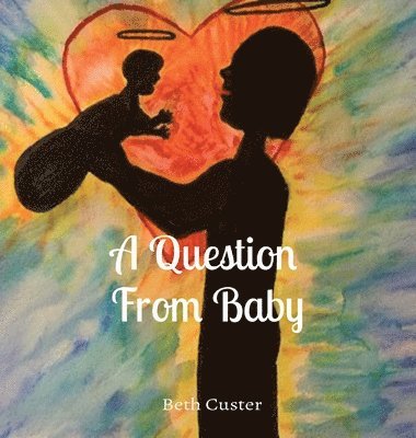 Beth A Custer, Beth A. Custer - Question From Baby, Inbunden