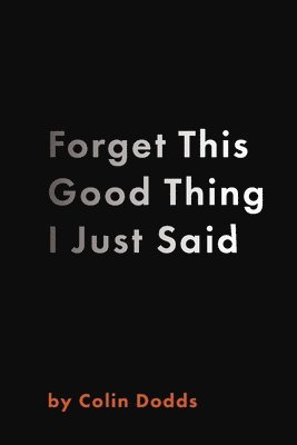 Colin Dodds - Forget This Good Thing I Just Said, Häftad