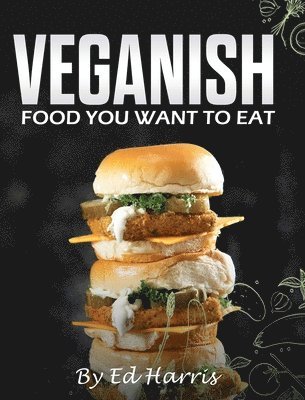 VEGANISH, FOOD YOU WANT TO EAT