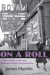bokomslag On A Roll, A Baker's Recipe to Revitalize Baltimore's Historic Pennsylvania Avenue