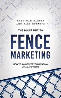 bokomslag The Blue Print To Fence Marketing