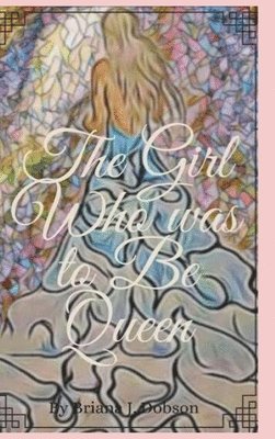 Briana Dobson - The Girl Who was to Be Queen, Inbunden