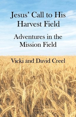 Vicki P. Creel, David L. Creel, Vicki P Creel, David L Creel - Jesus' Call To His Harvest Field - Adventures in the Mission Field, Häftad