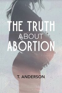 bokomslag The Truth About Abortion