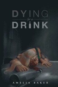 bokomslag Dying For A Drink