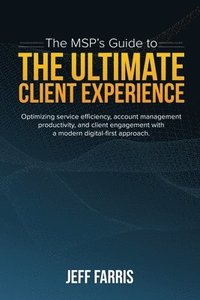 bokomslag The MSP's Guide to the Ultimate Client Experience