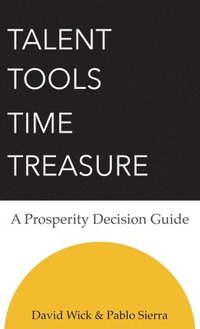 bokomslag Talent Tools Time Treasure - A Prosperity Decision Guide