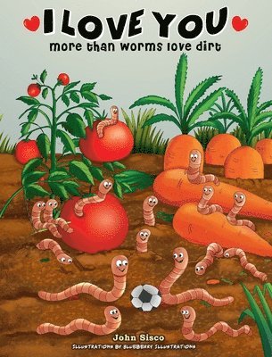 bokomslag I love you more than worms love dirt