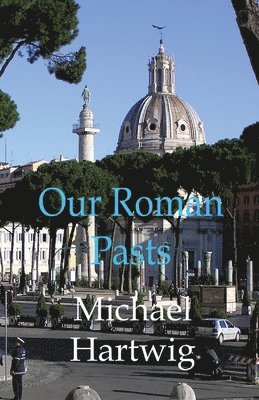 Michael Hartwig - Our Roman Pasts, Häftad