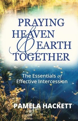 bokomslag Praying Heaven and Earth Together: The Essentials of Effective Intercession