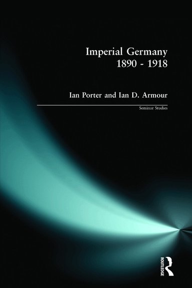 Ian Porter, Ian D. Armour - Imperial Germany 1890 - 1918, Häftad