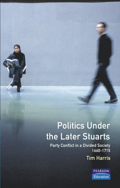 Tim Harris - Politics under the Later Stuarts, Häftad