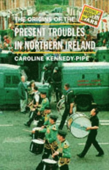 Caroline Kennedy-Pipe - The Origins of the Present Troubles in Northern Ireland, Häftad
