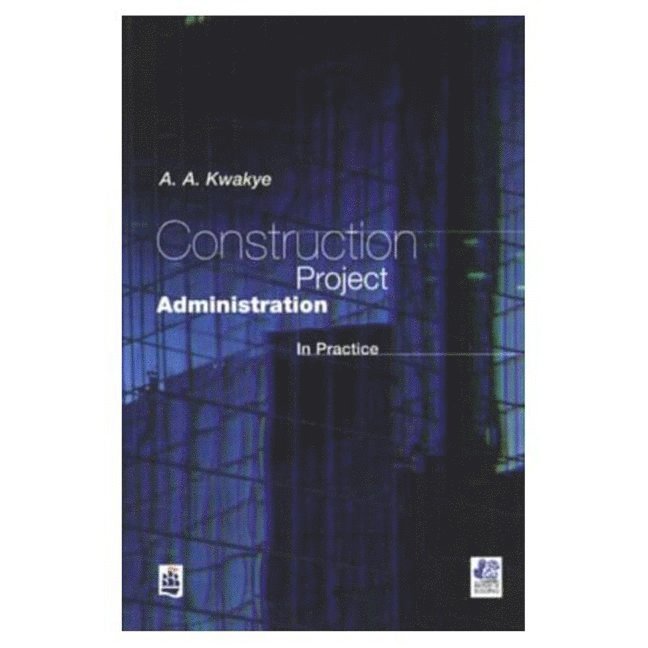 A.A Kwakye, A. a. Kwakye, A. A Kwakye - Construction Project Administration in Practice, Häftad