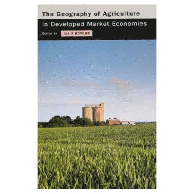 I.R. Bowler, I. R. Bowler - The Geography of Agriculture in Developed Market Economies, Häftad