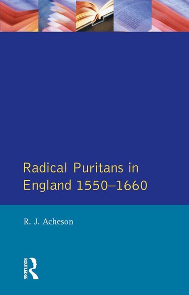 R.J. Acheson - Radical Puritans in England 1550 - 1660, Häftad