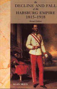 bokomslag The Decline and Fall of the Habsburg Empire, 1815-1918