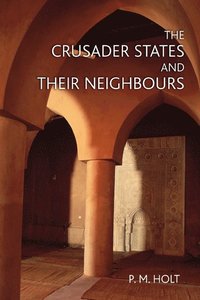 bokomslag The Crusader States and their Neighbours