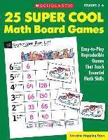 25 Super Cool Math Board Games: Easy-To-Play Reproducible Games That Teach Essential Math Skills 1