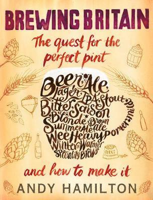 Andy Hamilton - Brewing Britain: The Quest for the Perfect Pint and How to Make It, Inbunden