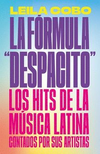 bokomslag La Fórmula Despacito: Los Hits de la Música Latina Contados Por Sus Artistas / The Despacito Formula: Latin Music Hits as Told by Their Artists