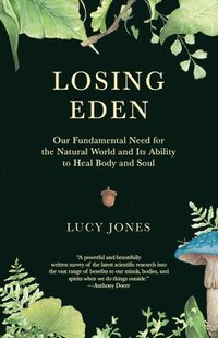 bokomslag Losing Eden: Our Fundamental Need for the Natural World and Its Ability to Heal Body and Soul