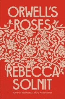 Rebecca Solnit - Orwell's Roses, Inbunden